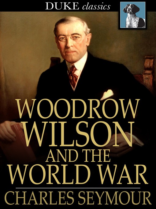 Title details for Woodrow Wilson and the World War by Charles Seymour - Wait list